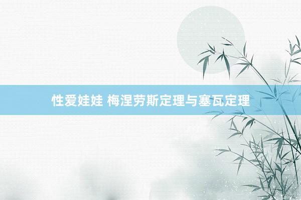 性爱娃娃 梅涅劳斯定理与塞瓦定理