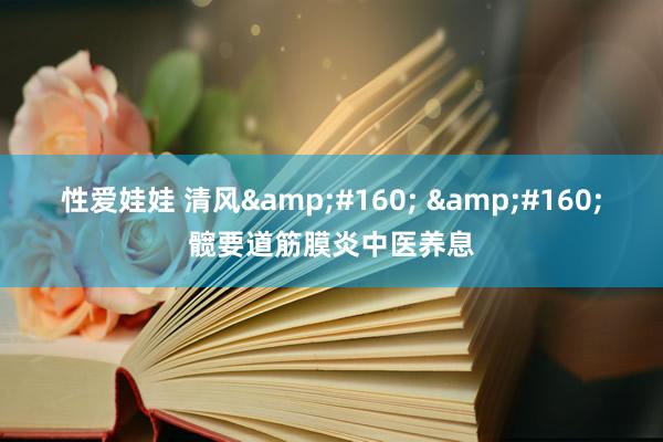 性爱娃娃 清风&#160; &#160;髋要道筋膜炎中医养息