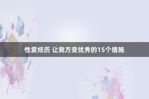 性爱经历 让我方变优秀的15个措施